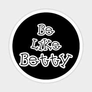 Be like betty Magnet
